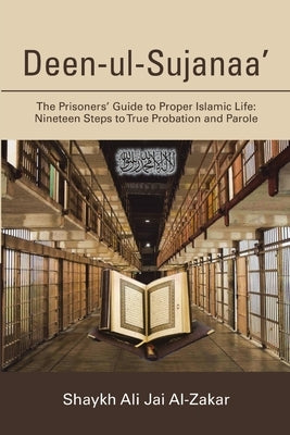 Deen-ul-Sujanaa': The Prisoners' Guide to Proper Islamic Life: Nineteen Steps to True Probation and Parole by Al-Zakar, Shaykh Ali Jai