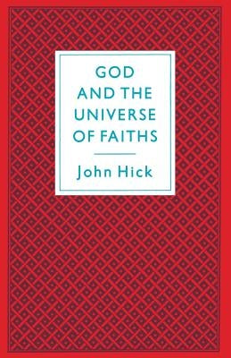 God and the Universe of Faiths: Essays in the Philosophy of Religion by Hick, John