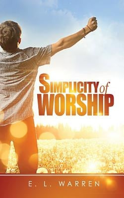 Simplicity of Worship by Warren, E. L.