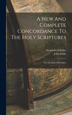 A New And Complete Concordance To The Holy Scriptures: On The Basis Of Cruden by Cruden, Alexander