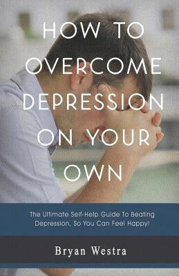 How To Overcome Depression On Your Own by Westra, Bryan