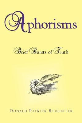 Aphorisms: Brief Bursts of Truth by Redheffer, Donald Patrick