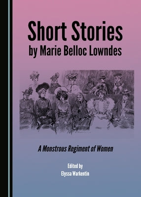 Short Stories by Marie Belloc Lowndes: A Monstrous Regiment of Women by Warkentin, Elyssa