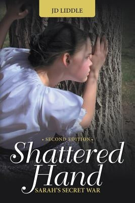 Shattered Hand: Sarah's Secret War by Liddle, Jd