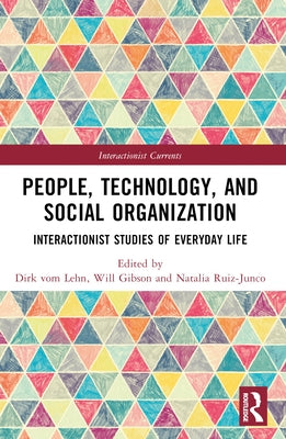 People, Technology, and Social Organization: Interactionist Studies of Everyday Life by Vom Lehn, Dirk