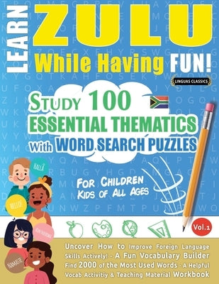 Learn Zulu While Having Fun! - For Children: Kids of All Ages - Study 100 Essential Thematics with Word Search Puzzles - Vol.1 by Linguas Classics