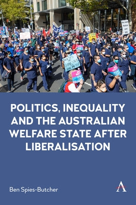 Politics, Inequality and the Australian Welfare State After Liberalisation by Spies-Butcher, Ben