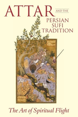 Attar and the Persian Sufi Tradition: The Art of Spiritual Flight by Lewisohn, L.
