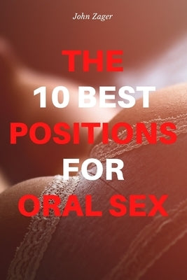 The 10 Best Positions For Oral Sex by Zager, John