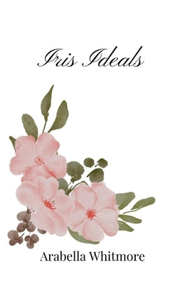 Iris Ideals by Whitmore, Arabella