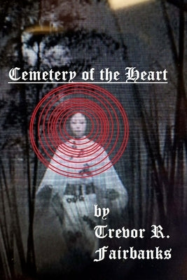 Cemetery of the Heart by Fairbanks, Trevor R.