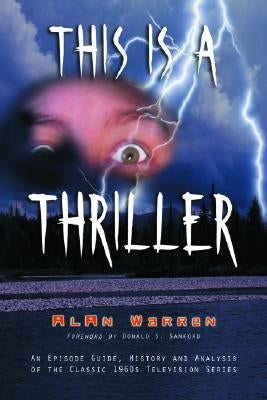 This Is a Thriller: An Episode Guide, History and Analysis of the Classic 1960s Television Series by Warren, Alan
