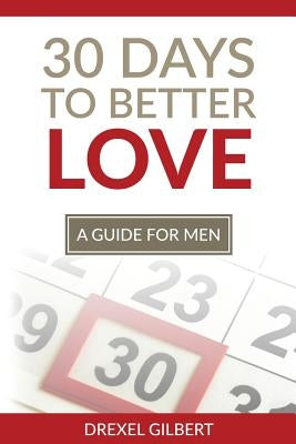 30 Days To Better Love: A Guide For Men by Gilbert, Drexel