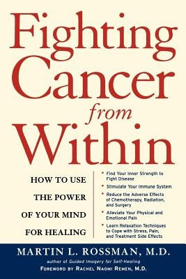 Fighting Cancer from Within: How to Use the Power of Your Mind for Healing by Rossman, Martin