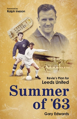 Summer of 63: Revie's Plan for Leeds United by Edwards, Gary