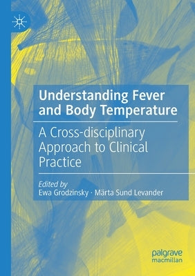 Understanding Fever and Body Temperature: A Cross-Disciplinary Approach to Clinical Practice by Grodzinsky, Ewa