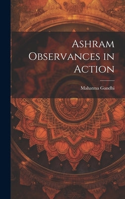 Ashram Observances in Action by Gandhi, Mahatma 1869-1948