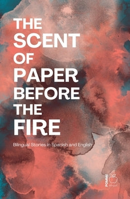 The Scent of Paper Before the Fire: Bilingual Stories in Spanish and English by Bilingual, Pomme