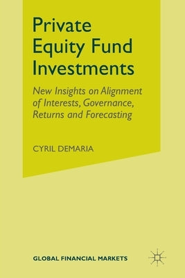 Private Equity Fund Investments: New Insights on Alignment of Interests, Governance, Returns and Forecasting by DeMaria, Cyril