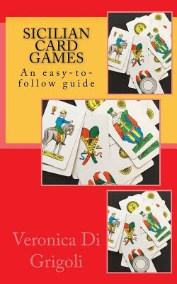 Sicilian Card Games: An easy-to-follow guide by Di Grigoli, Veronica