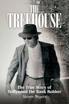 The Treehouse, The True Story of Hollywood the Bank Robber by Meyers, Steven