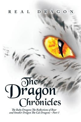The Dragon Chronicles: The Baby Dragons The Reflections of Bear and Smoker Dragon The Cat Dragons - Part 1 by Dragon, Real