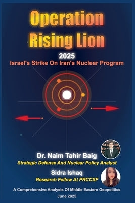 Operation Rising Lion 2025: Israel's Strike on Iran's Nuclear Program by Baig, Naim Tahir