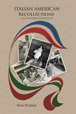 Italian American Recollections in Stamford, Connecticut by Harke, Kim