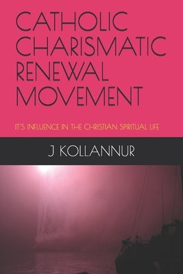 Catholic Charismatic Renewal Movement: It's Influence in the Christian Spiritual Life by John, J. V.