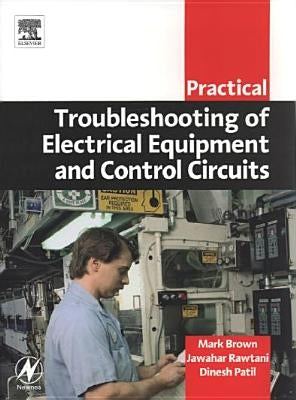 Practical Troubleshooting of Electrical Equipment and Control Circuits by Brown, Mark
