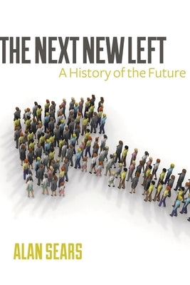 The Next New Left: A History of the Future by Sears, Alan
