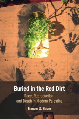 Buried in the Red Dirt: Race, Reproduction, and Death in Modern Palestine by Hasso, Frances S.