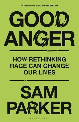 Good Anger: How Rethinking Rage Can Change Our Lives by Parker, Sam