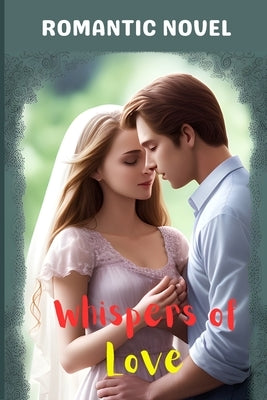 Whispers of Love Romantic Novel: A Captivating Tale of Romance and Redemption by O, Obika Stanley