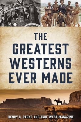 The Greatest Westerns Ever Made by Parke, Henry C.