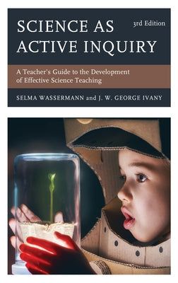 Science as Active Inquiry: A Teacher's Guide to the Development of Effective Science Teaching by Wassermann, Selma
