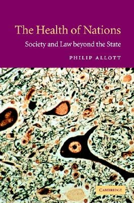 The Health of Nations: Society and Law Beyond the State by Allott, Philip