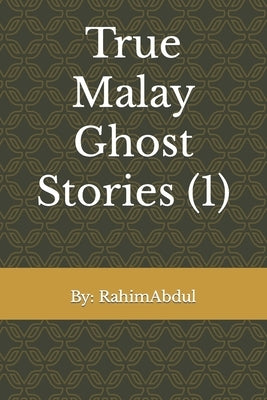 True Malay Ghost Stories (1) by Ngarsi, Rahim Abdul