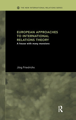 European Approaches to International Relations Theory: A House with Many Mansions by Friedrichs, Jörg