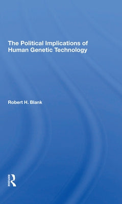 The Political Implications of Human Genetic Technology by Blank, Robert H.