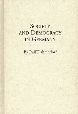 Society and Democracy in Germany: Translation of Gesellschaft Und Demokratie in Deutschland by Dahrendorf, Ralf