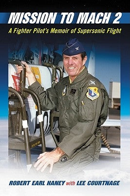 Mission to Mach 2: A Fighter Pilot's Memoir of Supersonic Flight by Haney, Robert Earl