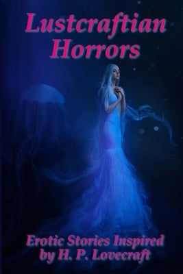 Lustcraftian Horrors: Erotic Stories Inspired by H. P. Lovecraft by Star, Hydra M.