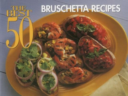 The Best 50 Bruschetta Recipes by Meilach, Dona