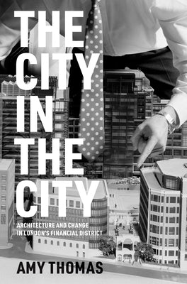 The City in the City: Architecture and Change in London's Financial District by Thomas, Amy
