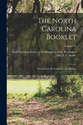 The North Carolina Booklet: Great Events In North Carolina History; Volume 16 by Mrs E E Moffitt