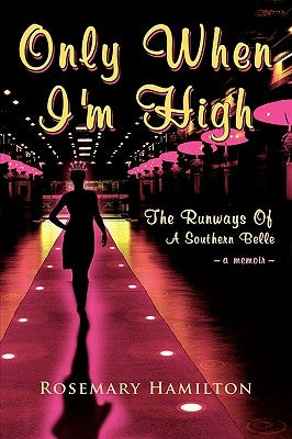 Only When I'm High: The Runways of a Southern Belle by Hamilton, Rosemary