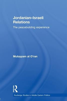 Jordanian-Israeli Relations: The peacebuilding experience by Al O'Ran, Mutayyam
