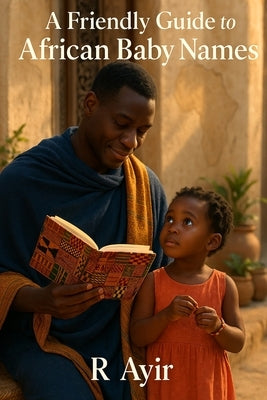 A Friendly Guide to African Baby Names by Ayir, R.