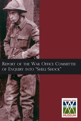 Report of the War Office Committee of Enquiry Into "Shell-Shock" by Hmso